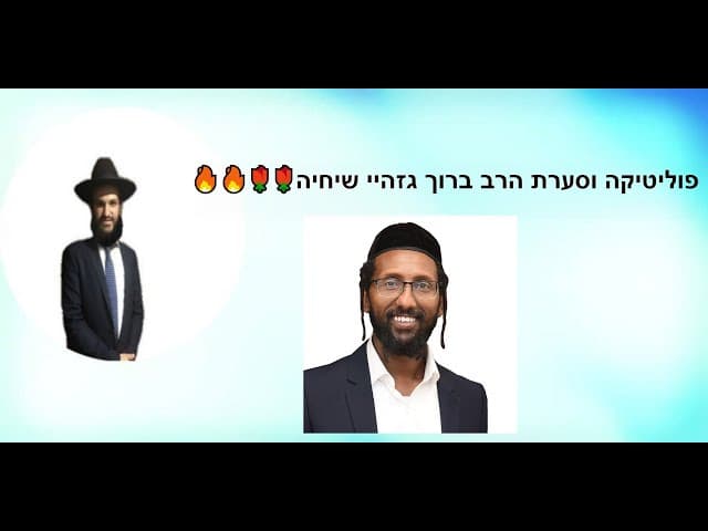 🔥🔥🌹🌹פוליטיקה וסערת הרב ברוך גזהיי שיחיה