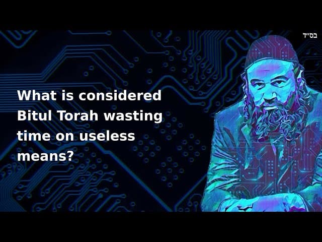 What is considered Bitul Torah wasting time on useless means?
