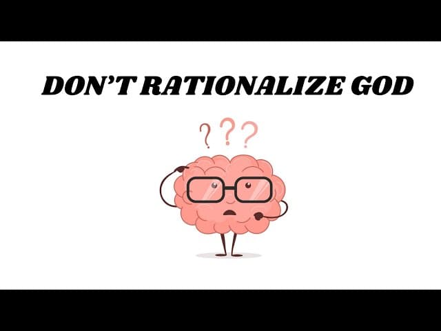 DON’T RATIONALIZE GOD