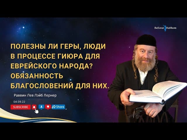 Полезны ли геры, люди в процессе гиюра для еврейского народа? Обязанность благословений для них.
