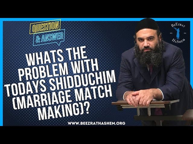   WHATS THE PROBLEM WITH TODAYS SHIDDUCHIM  MARRIAGE MATCH MAKING