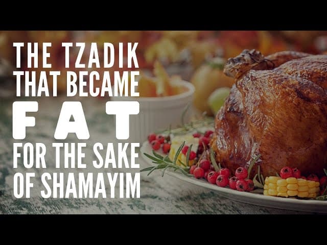 THE TZADIK THAT BECAME FAT FOR THE SAKE OF SHAMAYIM