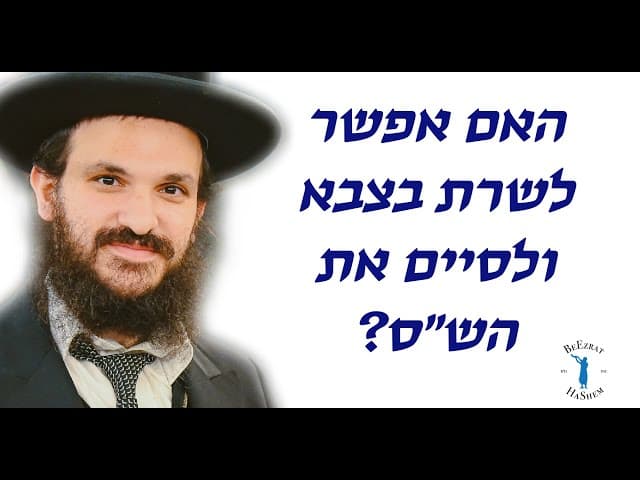 האם אפשר לשרת בצבא ולסיים את הש״ס?