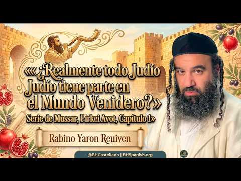 «¿Realmente todo Judío tiene parte en el Mundo Venidero » Serie de Mussar, PirkeiAvot, Capítulo 1