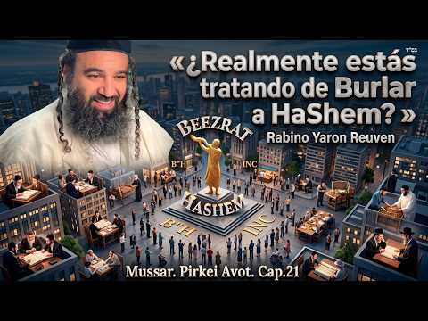 «¿Realmente estás tratando de Burlar a HaShem? » Serie de Mussar, PirkeiAvot, cap. 21