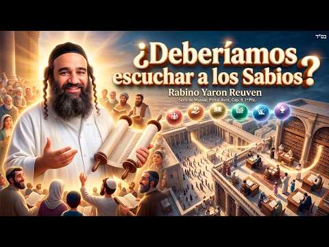 «¿Deberíamos escuchar a los Sabios?» Serie de Mussar, PirkeiAvot, Capítulo Ocho (8) 1ª Parte.