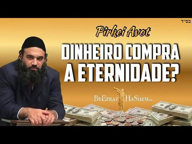 O dinheiro compra eternidade? - MUSSAR Pirkei Avot (113)